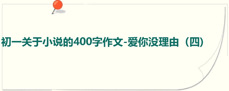 初一关于小说的400字作文-爱你没理由(四)