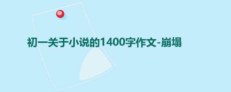 初一关于小说的1400字作文-崩塌