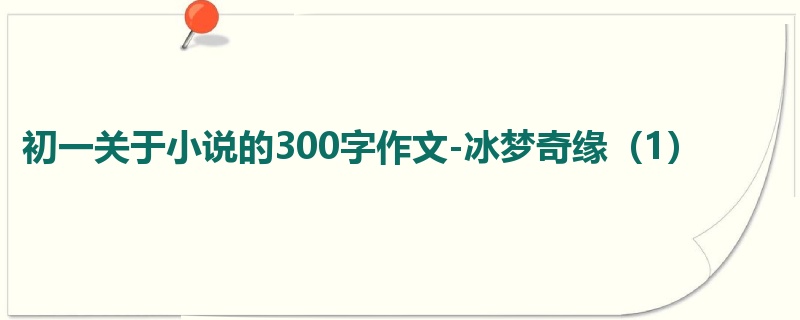 初一关于小说的300字作文-冰梦奇缘(1)