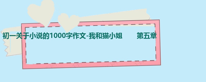 初一关于小说的1000字作文-我和猫小姐 第五章