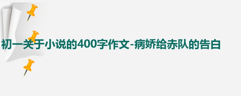 初一关于小说的400字作文-病娇给赤队的告白