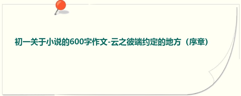 初一关于小说的600字作文-云之彼端约定的地方（序章）
