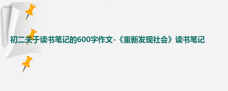 初二关于读书笔记的600字作文-《重新发现社会》读书笔记