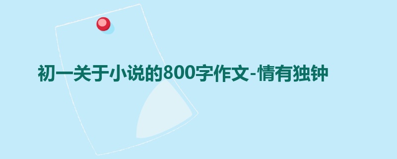 初一关于小说的800字作文-情有独钟