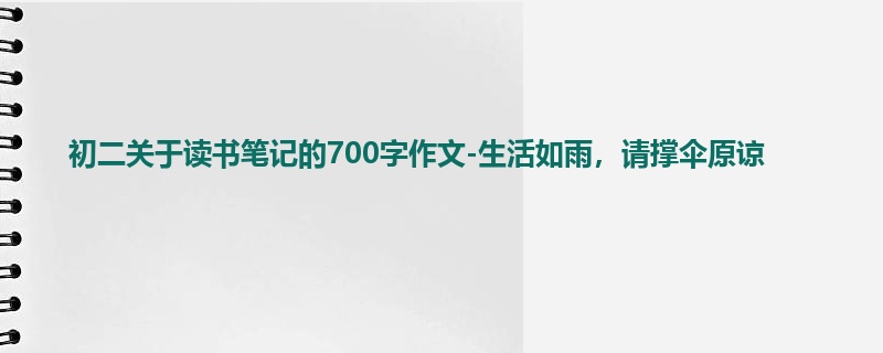 初二关于读书笔记的700字作文-生活如雨,请撑伞原谅