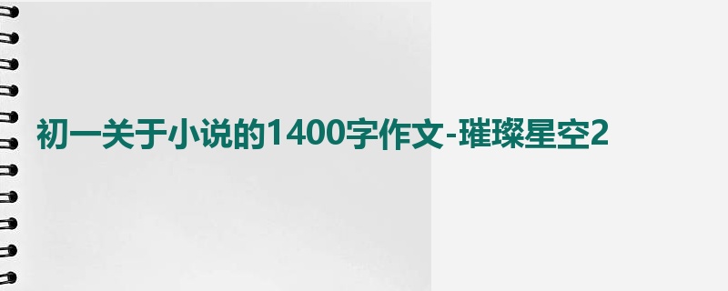 初一关于小说的1400字作文-璀璨星空2