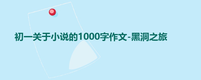 初一关于小说的1000字作文-黑洞之旅