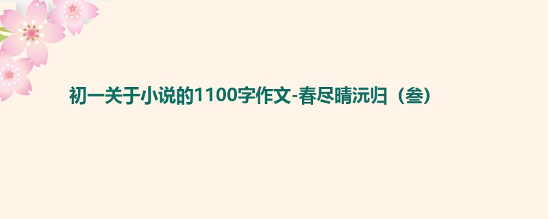 初一关于小说的1100字作文-春尽晴沅归（叁）