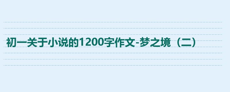 初一关于小说的1200字作文-梦之境（二）
