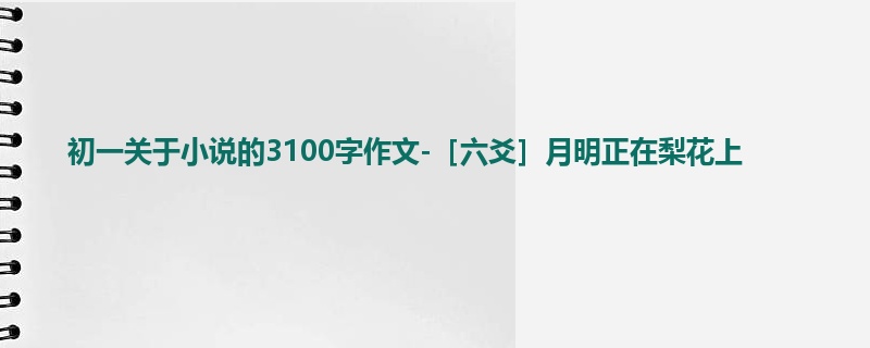 初一关于小说的3100字作文-［六爻］月明正在梨花上