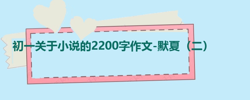 初一关于小说的2200字作文-默夏（二）