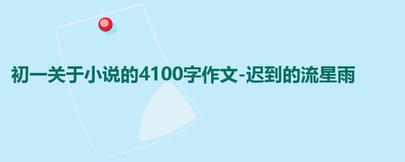 初一关于小说的4100字作文-迟到的流星雨