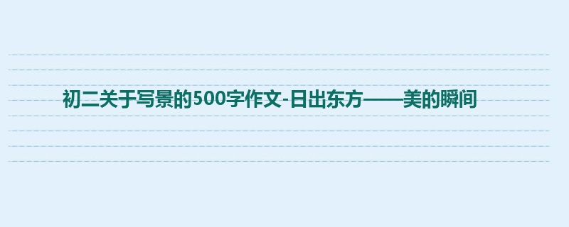 初二关于写景的500字作文-日出东方——美的瞬间