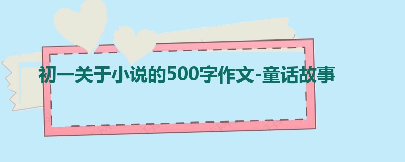初一关于小说的500字作文-童话故事