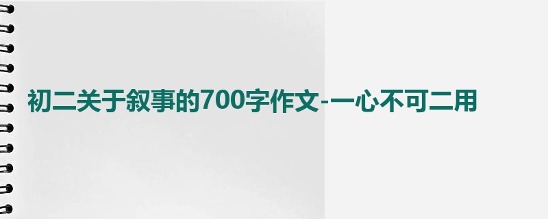 初二关于叙事的700字作文-一心不可二用