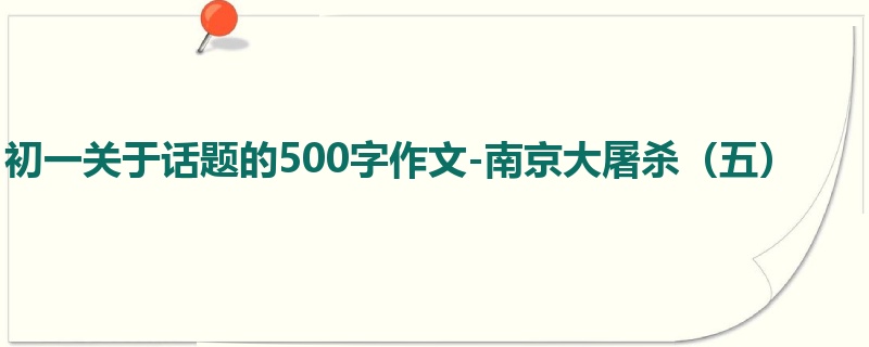 初一关于话题的500字作文-南京大屠杀（五）
