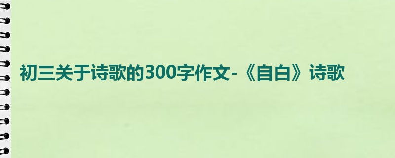 初三关于诗歌的300字作文-《自白》诗歌
