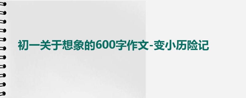 初一关于想象的600字作文-变小历险记