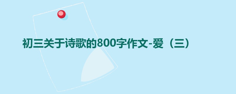 初三关于诗歌的800字作文-爱(三)