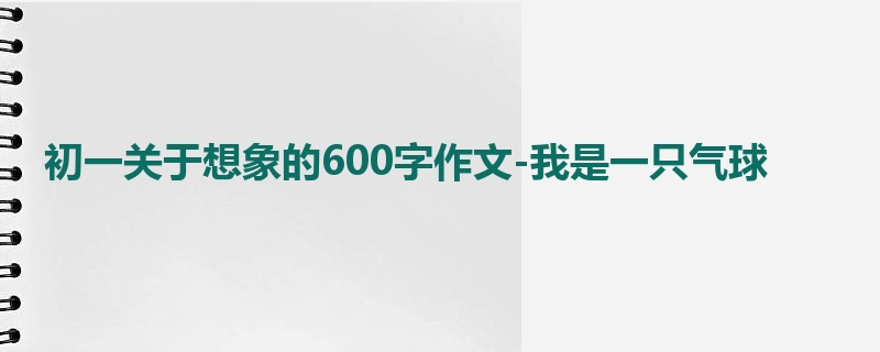 初一关于想象的600字作文-我是一只气球