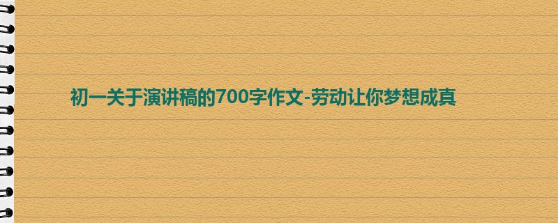 初一关于演讲稿的700字作文-劳动让你梦想成真