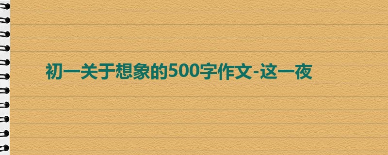 初一关于想象的500字作文-这一夜