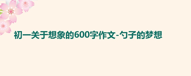 初一关于想象的600字作文-勺子的梦想