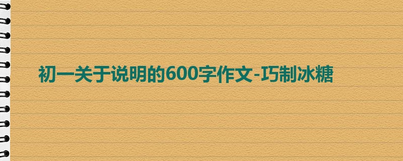 初一关于说明的600字作文-巧制冰糖
