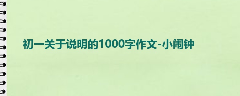初一关于说明的1000字作文-小闹钟