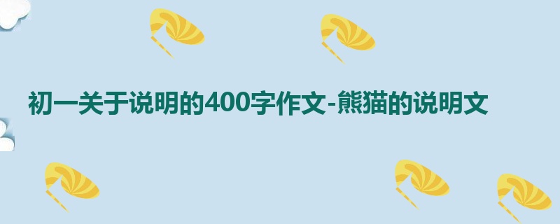 初一关于说明的400字作文-熊猫的说明文