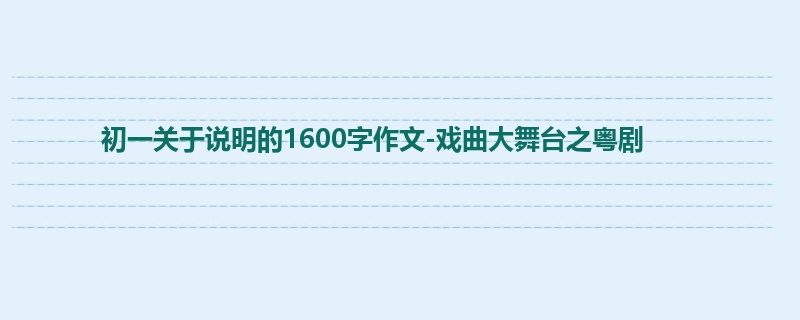 初一关于说明的1600字作文-戏曲大舞台之粤剧