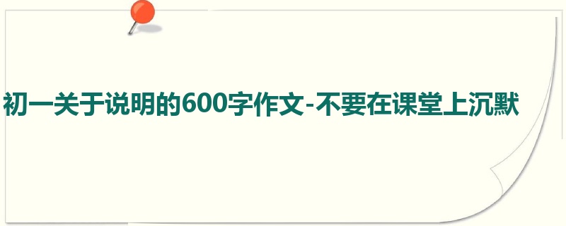 初一关于说明的600字作文-不要在课堂上沉默