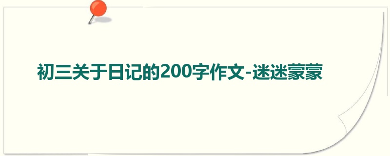 初三关于日记的200字作文-迷迷蒙蒙