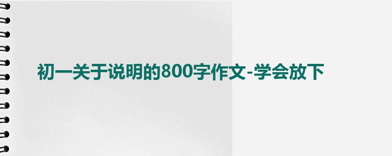初一关于说明的800字作文-学会放下