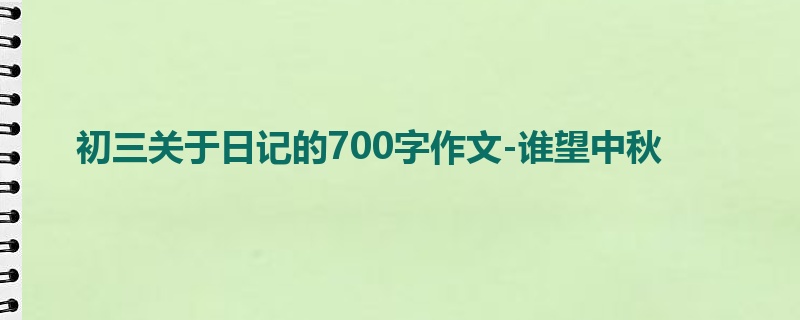 初三关于日记的700字作文-谁望中秋