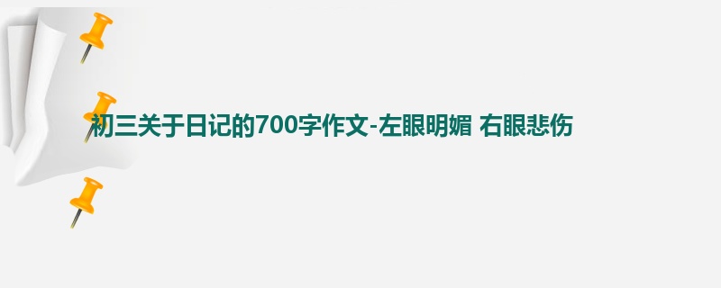 初三关于日记的700字作文-左眼明媚 右眼悲伤