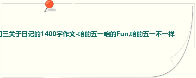 初三关于日记的1400字作文-咱的五一咱的Fun,咱的五一不一样