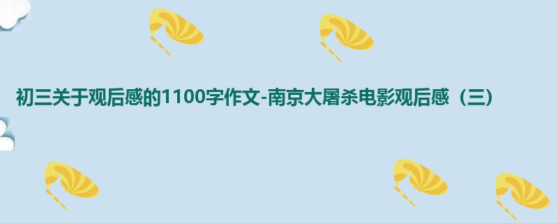 初三关于观后感的1100字作文-南京大屠杀电影观后感(三)
