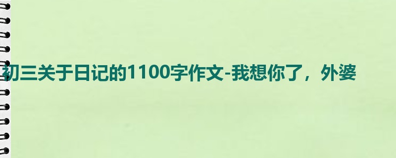 初三关于日记的1100字作文-我想你了,外婆