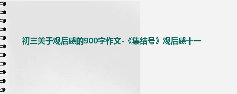 初三关于观后感的900字作文-《集结号》观后感十一