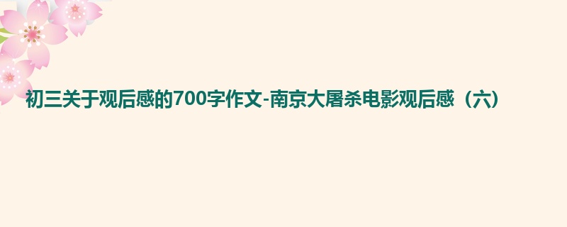 初三关于观后感的700字作文-南京大屠杀电影观后感(六)