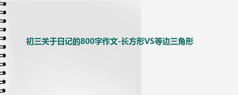 初三关于日记的800字作文-长方形VS等边三角形