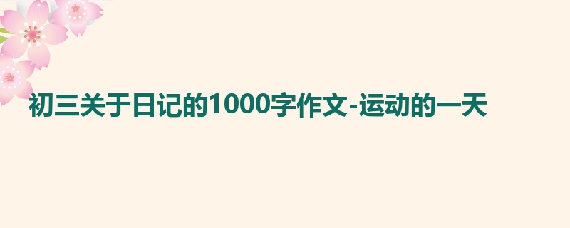 初三关于日记的1000字作文-运动的一天