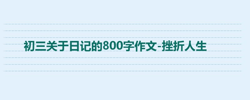 初三关于日记的800字作文-挫折人生