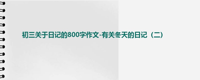 初三关于日记的800字作文-有关冬天的日记(二)