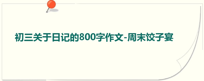初三关于日记的800字作文-周末饺子宴