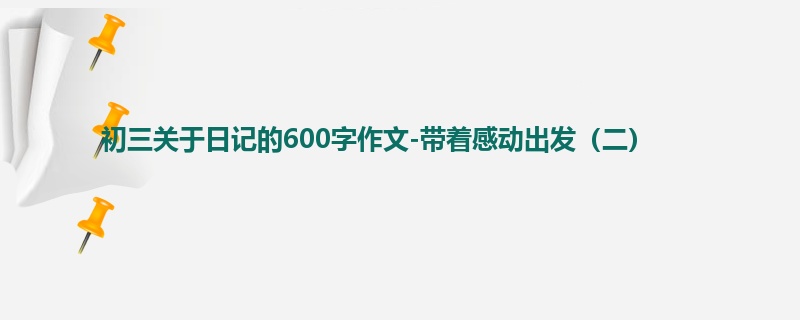 初三关于日记的600字作文-带着感动出发(二)