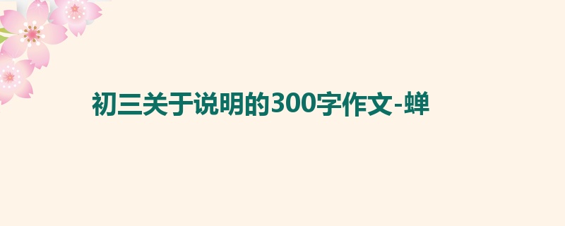 初三关于说明的300字作文-蝉