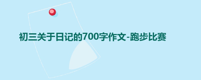 初三关于日记的700字作文-跑步比赛