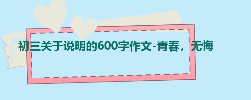 初三关于说明的600字作文-青春,无悔